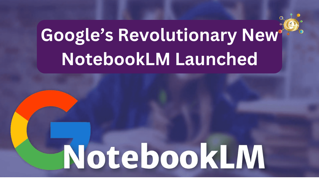 Google’s Revolutionary New NotebookLM Launched