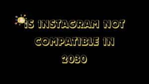 Is Instagram Not Compatible in 2030