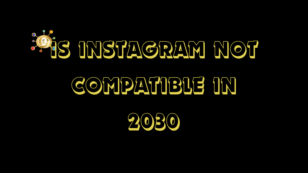 Is Instagram Not Compatible in 2030