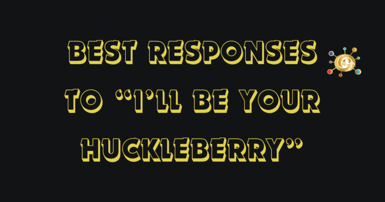 20 Best Responses to “I’ll Be Your Huckleberry”