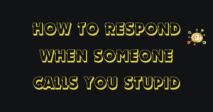 20 Best Ways to Respond When Someone Calls You Stupid