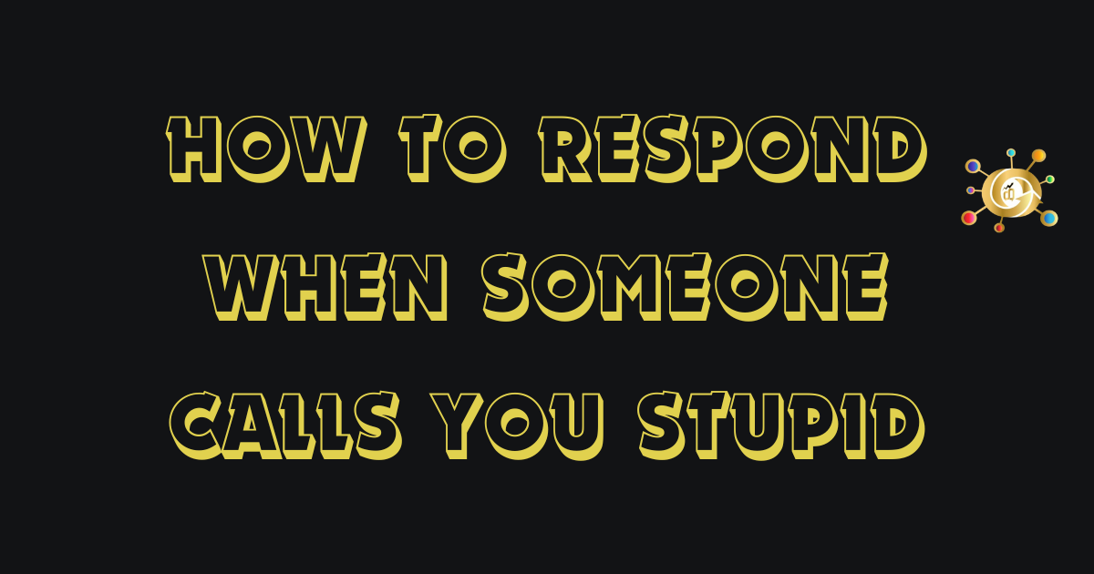 20 Best Ways to Respond When Someone Calls You Stupid