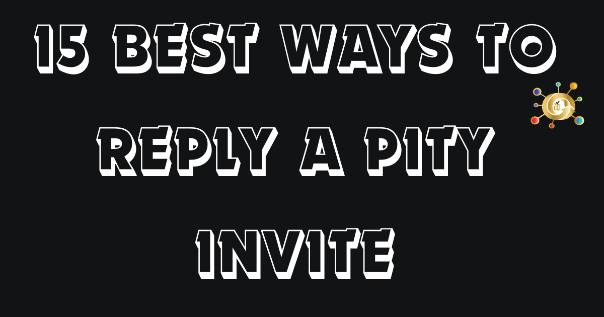 What Are My Personal 20 Ways To Respond To A Pity Invite?