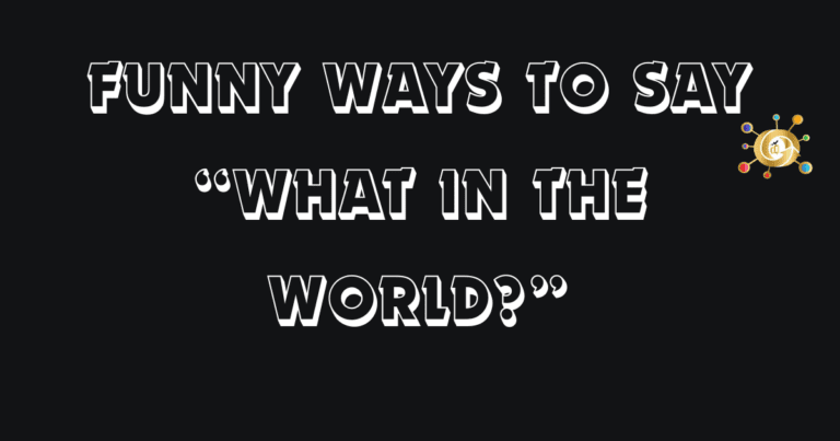 10 Funny Ways to Say “What In The World?”