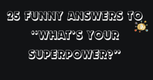 20 Funny Answers to “What’s Your Superpower?”