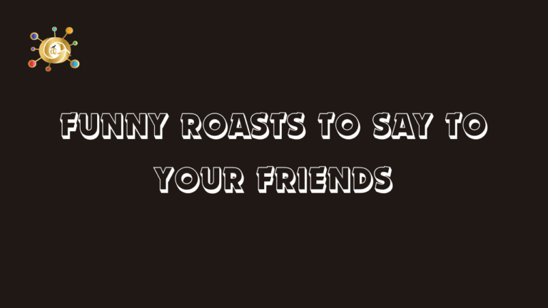 Funny Roasts to Say to Your Friends