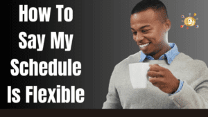 How to Say “My Schedule Is Flexible”