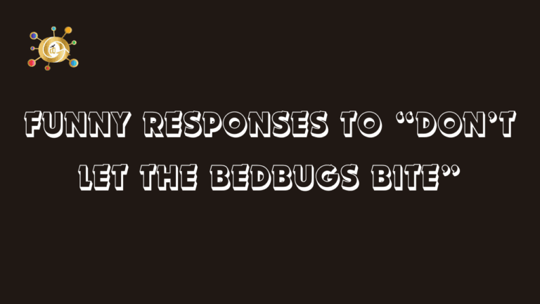 Funny Responses to “Don’t Let the Bedbugs Bite”