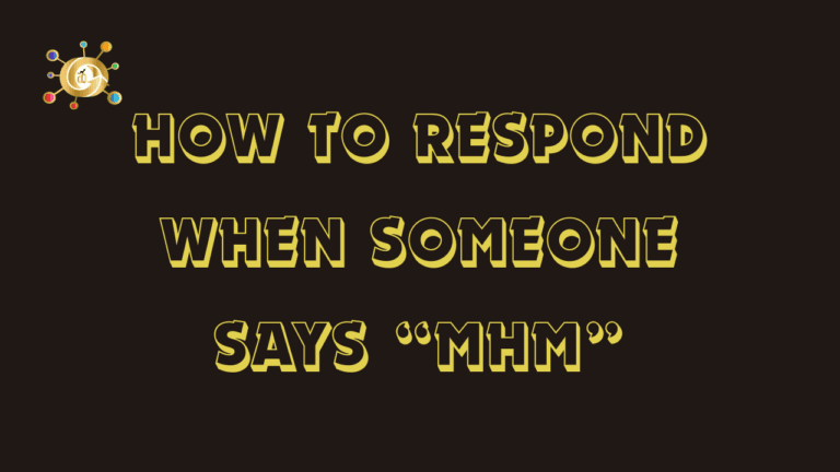 20 Best Responses When Someone Says “Mhm”