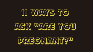 11 Ways to Ask "Are You Pregnant?"