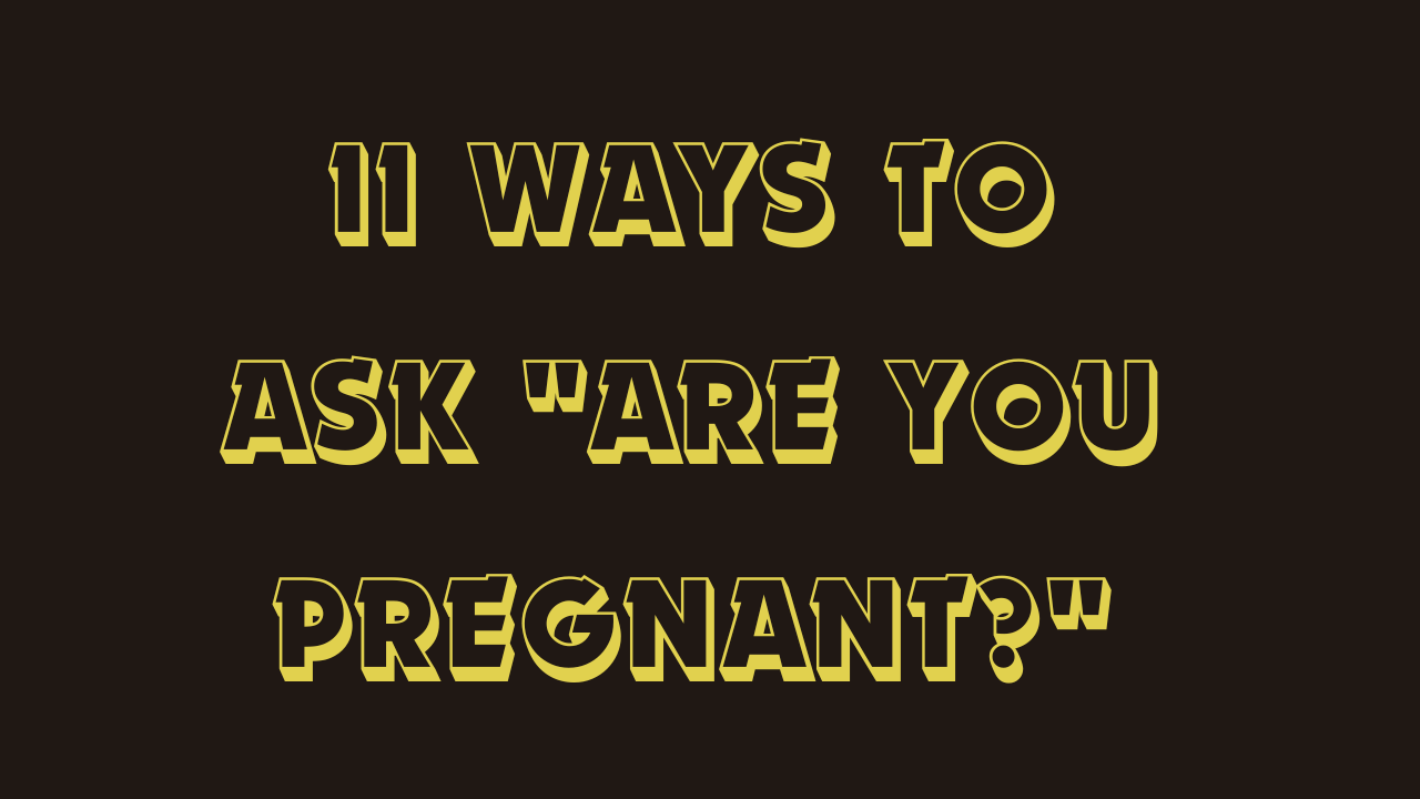 11 Ways to Ask "Are You Pregnant?"