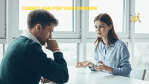 Professional Ways to Say “I Didn’t Ask for Your Opinion”: