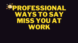 professional ways to say miss you at work