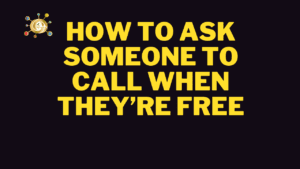 How to ask Someone to Call When They’re Free