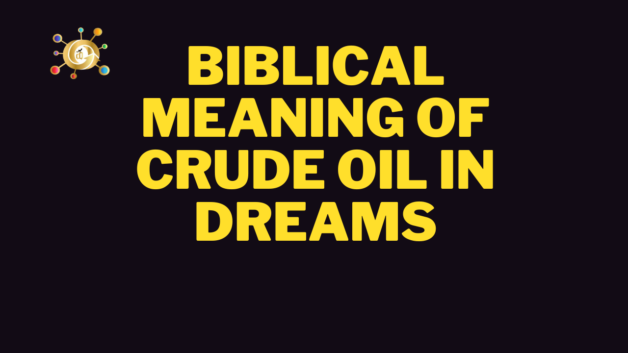 Biblical Meaning of Crude Oil in Dreams